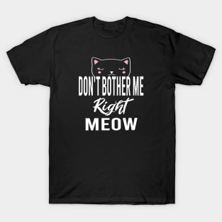 Don't Bother Me Right Meow T-Shirt